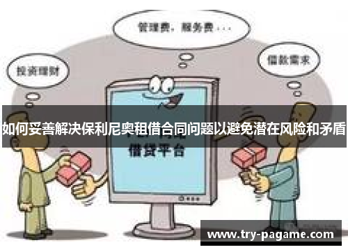 如何妥善解决保利尼奥租借合同问题以避免潜在风险和矛盾 如何妥善解决保利尼奥租借合同问题以避免潜在风险和矛盾