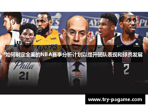 如何制定全面的NBA赛季分析计划以提升团队表现和球员发展 如何制定全面的NBA赛季分析计划以提升团队表现和球员发展