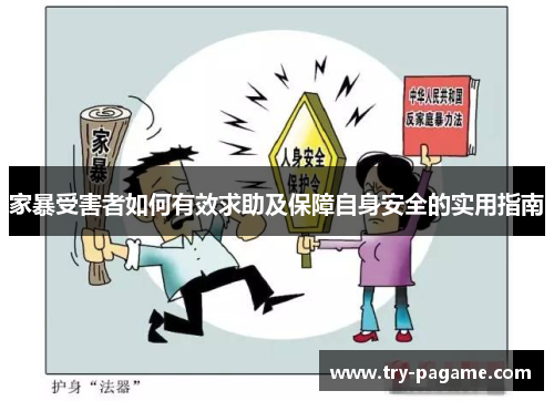 家暴受害者如何有效求助及保障自身安全的实用指南 家暴受害者如何有效求助及保障自身安全的实用指南