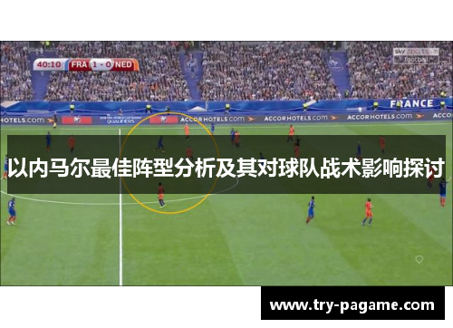以内马尔最佳阵型分析及其对球队战术影响探讨 以内马尔最佳阵型分析及其对球队战术影响探讨