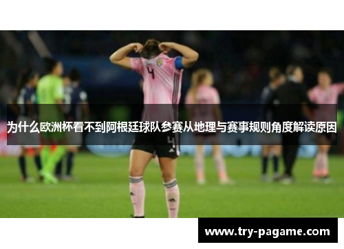 为什么欧洲杯看不到阿根廷球队参赛从地理与赛事规则角度解读原因