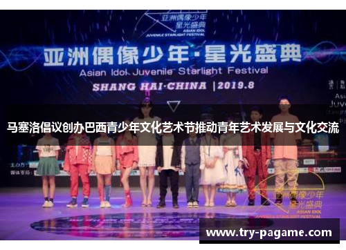 马塞洛倡议创办巴西青少年文化艺术节推动青年艺术发展与文化交流 马塞洛倡议创办巴西青少年文化艺术节推动青年艺术发展与文化交流