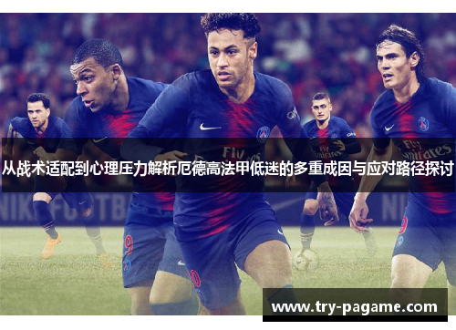 从战术适配到心理压力解析厄德高法甲低迷的多重成因与应对路径探讨 从战术适配到心理压力解析厄德高法甲低迷的多重成因与应对路径探讨