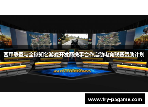 西甲联盟与全球知名游戏开发商携手合作启动电竞联赛赞助计划 西甲联盟与全球知名游戏开发商携手合作启动电竞联赛赞助计划